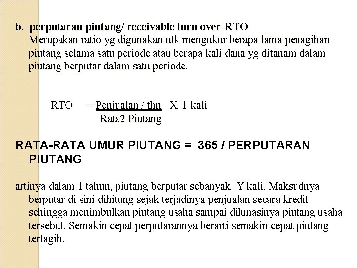 b. perputaran piutang/ receivable turn over-RTO Merupakan ratio yg digunakan utk mengukur berapa lama