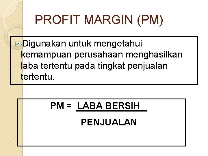 PROFIT MARGIN (PM) Digunakan untuk mengetahui kemampuan perusahaan menghasilkan laba tertentu pada tingkat penjualan