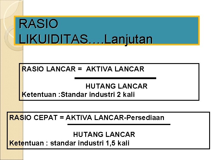 RASIO LIKUIDITAS…. Lanjutan RASIO LANCAR = AKTIVA LANCAR HUTANG LANCAR Ketentuan : Standar industri