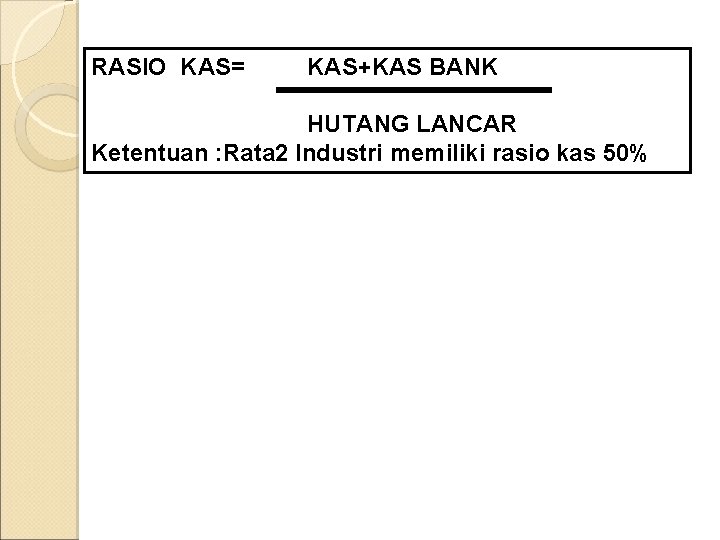 RASIO KAS= KAS+KAS BANK HUTANG LANCAR Ketentuan : Rata 2 Industri memiliki rasio kas