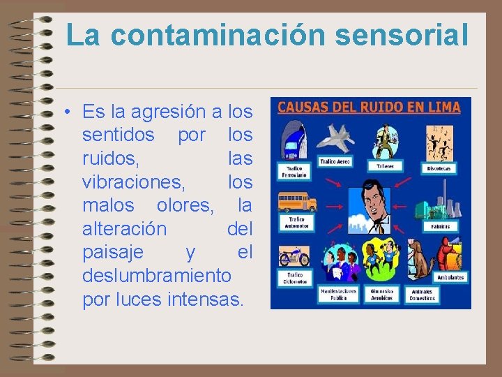 La contaminación sensorial • Es la agresión a los sentidos por los ruidos, las