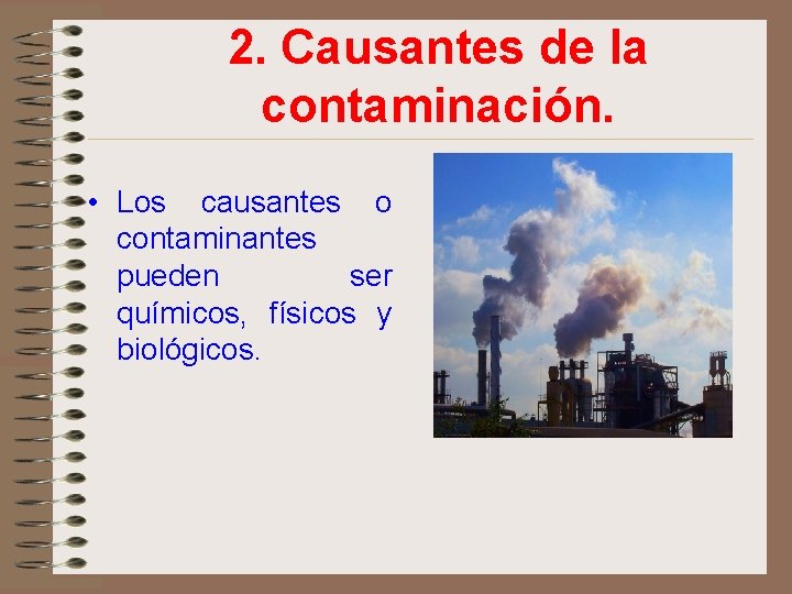 2. Causantes de la contaminación. • Los causantes o contaminantes pueden ser químicos, físicos