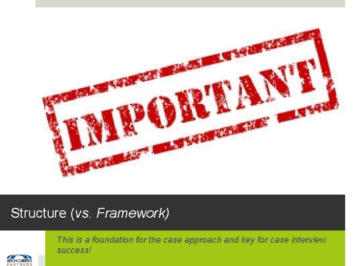 Structure (vs. Framework) This is a foundation for the case approach and key for