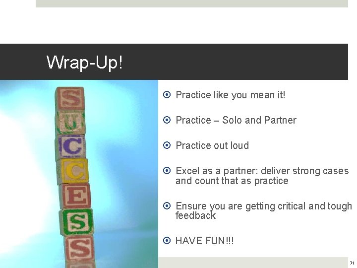 Wrap-Up! Practice like you mean it! Practice – Solo and Partner Practice out loud