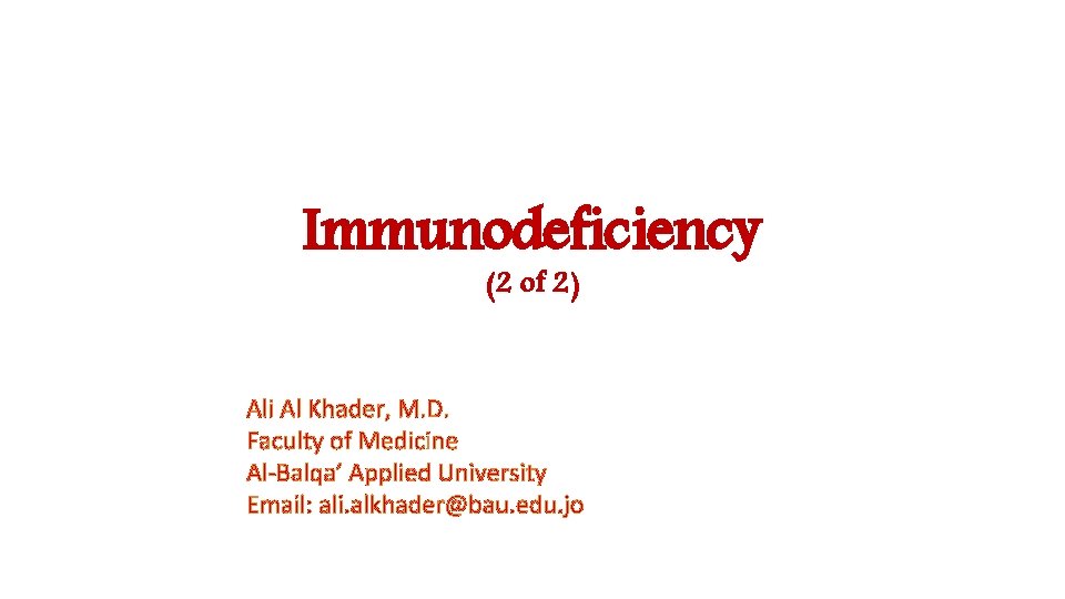 Immunodeficiency (2 of 2) Ali Al Khader, M. D. Faculty of Medicine Al-Balqa’ Applied