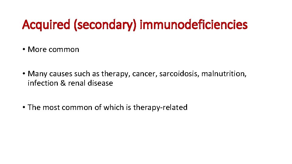 Acquired (secondary) immunodeficiencies • More common • Many causes such as therapy, cancer, sarcoidosis,