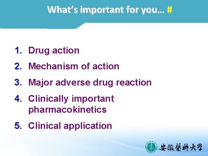 What’s important for you… # 1. Drug action 2. Mechanism of action 3. Major