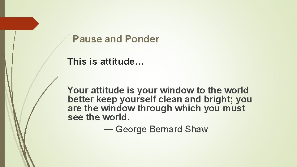 Pause and Ponder This is attitude… Your attitude is your window to the world