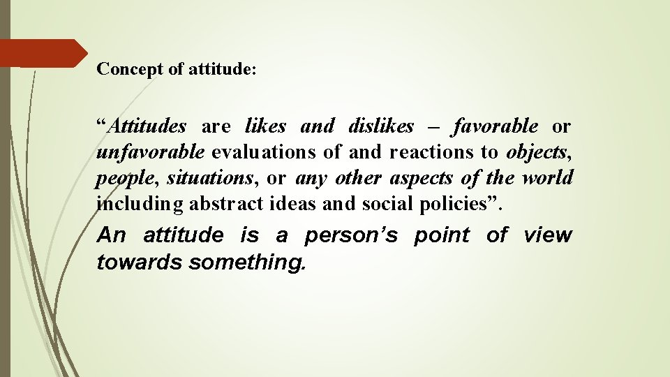 Concept of attitude: “Attitudes are likes and dislikes – favorable or unfavorable evaluations of