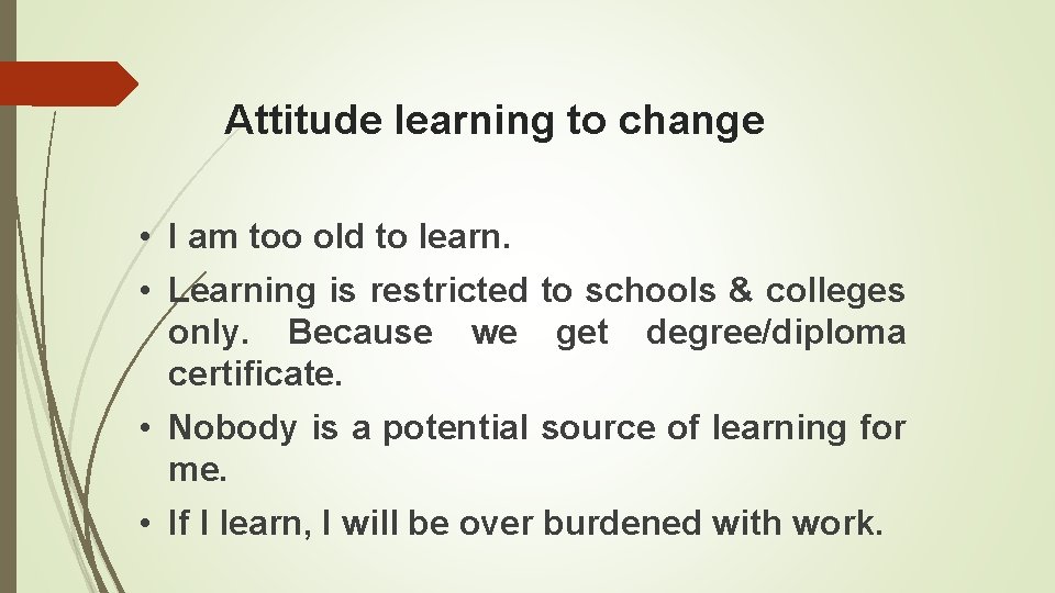 Attitude learning to change • I am too old to learn. • Learning is