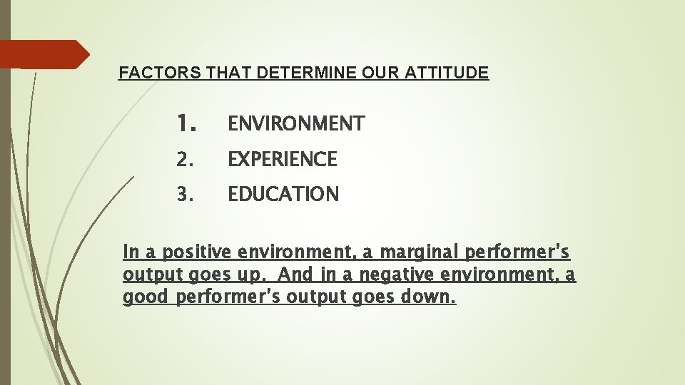FACTORS THAT DETERMINE OUR ATTITUDE 1. ENVIRONMENT 2. EXPERIENCE 3. EDUCATION In a positive