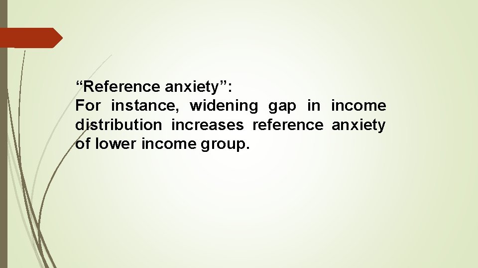 “Reference anxiety”: For instance, widening gap in income distribution increases reference anxiety of lower