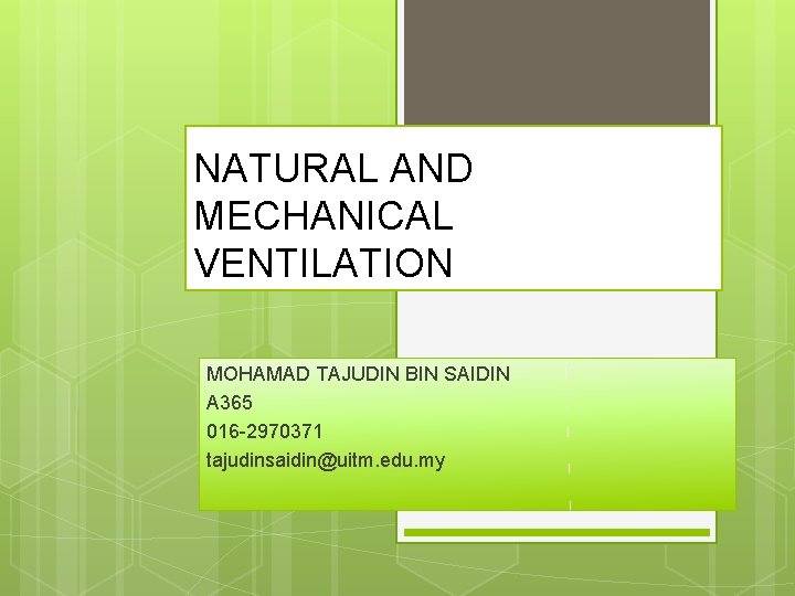 NATURAL AND MECHANICAL VENTILATION MOHAMAD TAJUDIN BIN SAIDIN A 365 016 -2970371 tajudinsaidin@uitm. edu.