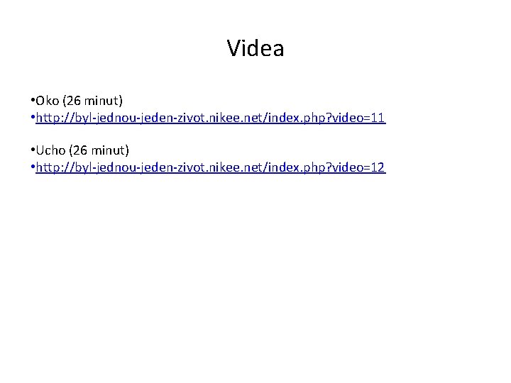 Videa • Oko (26 minut) • http: //byl-jednou-jeden-zivot. nikee. net/index. php? video=11 • Ucho