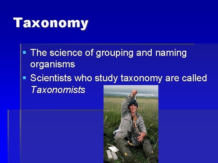 Taxonomy § The science of grouping and naming organisms § Scientists who study taxonomy