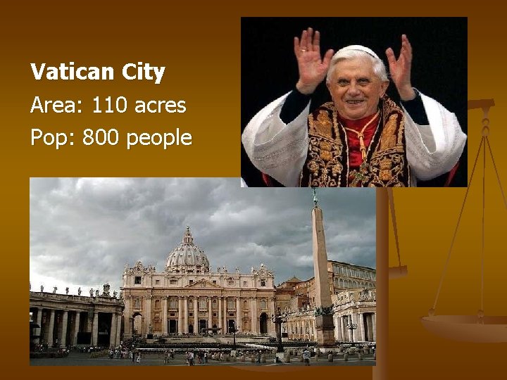 Vatican City Area: 110 acres Pop: 800 people 