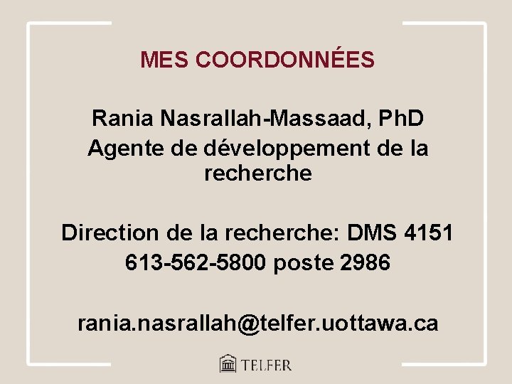 MES COORDONNÉES Rania Nasrallah-Massaad, Ph. D Agente de développement de la recherche Direction de