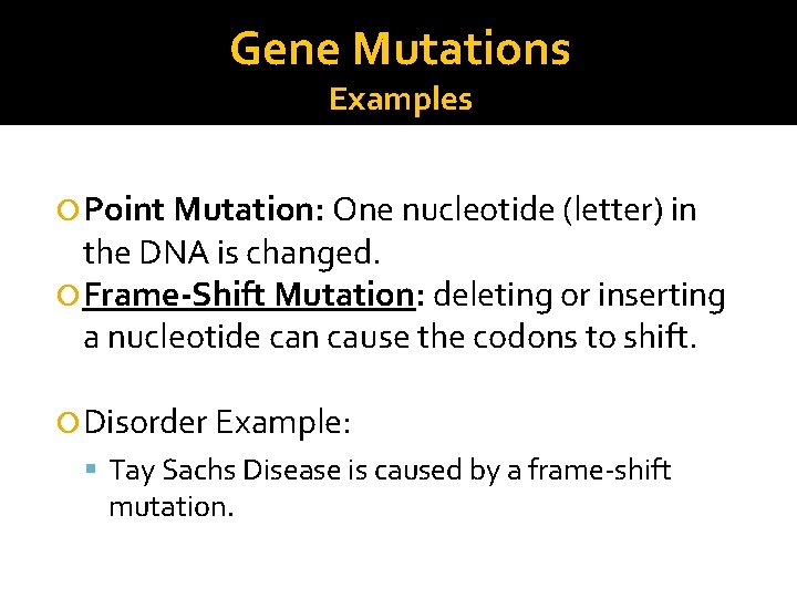 Gene Mutations Examples Point Mutation: One nucleotide (letter) in the DNA is changed. Frame-Shift