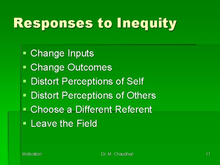 Responses to Inequity § § § Change Inputs Change Outcomes Distort Perceptions of Self