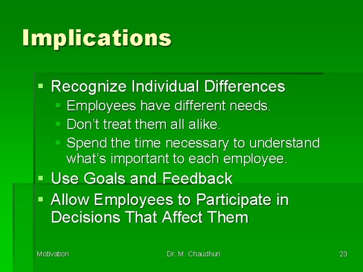 Implications § Recognize Individual Differences § Employees have different needs. § Don’t treat them