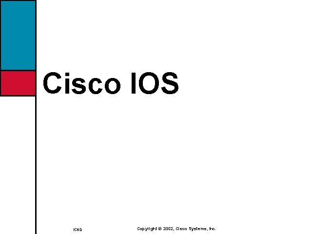 Cisco IOS ICND Copyright © 2002, Cisco Systems, Inc. 