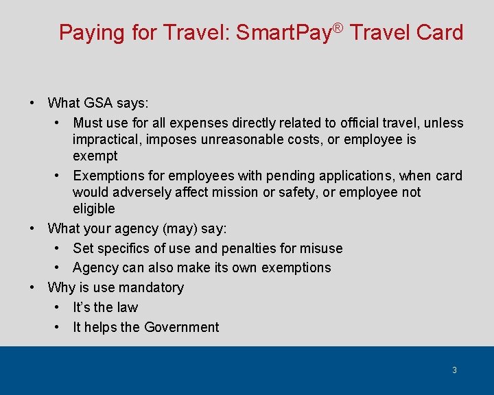 Paying for Travel: Smart. Pay® Travel Card • What GSA says: • Must use