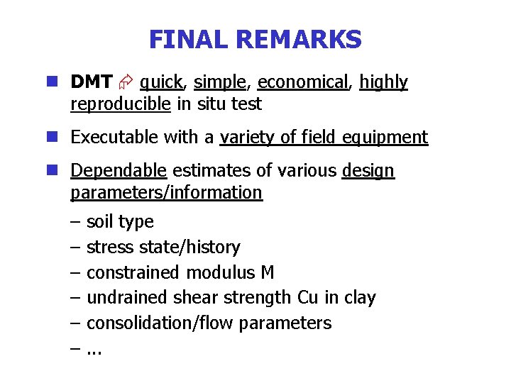 FINAL REMARKS n DMT quick, simple, economical, highly reproducible in situ test n Executable