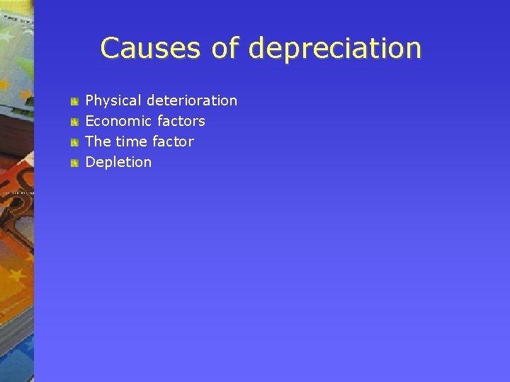 Causes of depreciation Physical deterioration Economic factors The time factor Depletion 