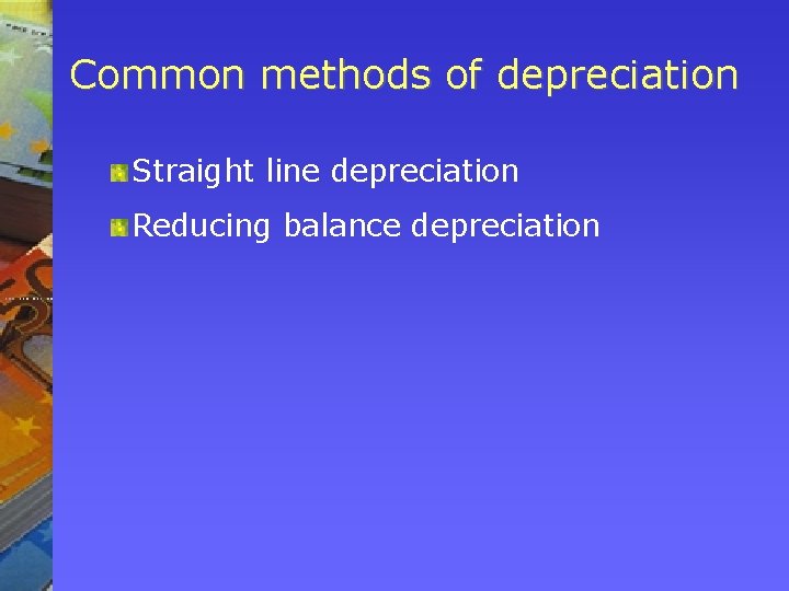 Common methods of depreciation Straight line depreciation Reducing balance depreciation 