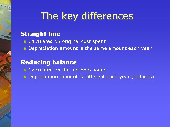 The key differences Straight line Calculated on original cost spent Depreciation amount is the