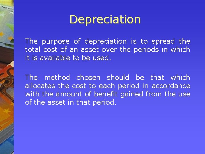 Depreciation The purpose of depreciation is to spread the total cost of an asset