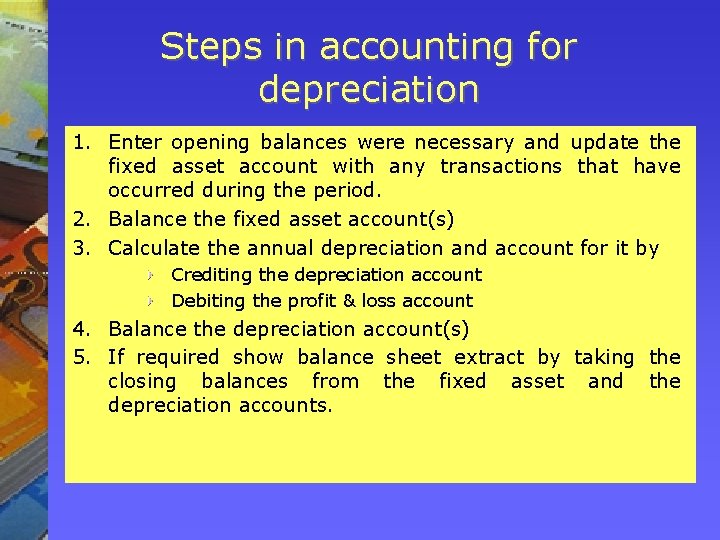 Steps in accounting for depreciation 1. Enter opening balances were necessary and update the