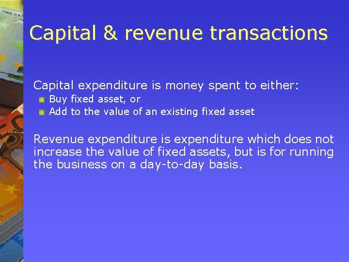 Capital & revenue transactions Capital expenditure is money spent to either: Buy fixed asset,