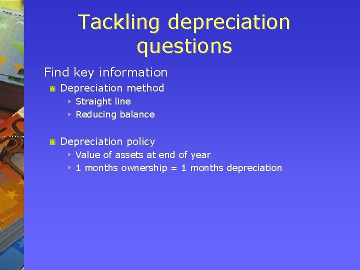 Tackling depreciation questions Find key information Depreciation method Straight line Reducing balance Depreciation policy