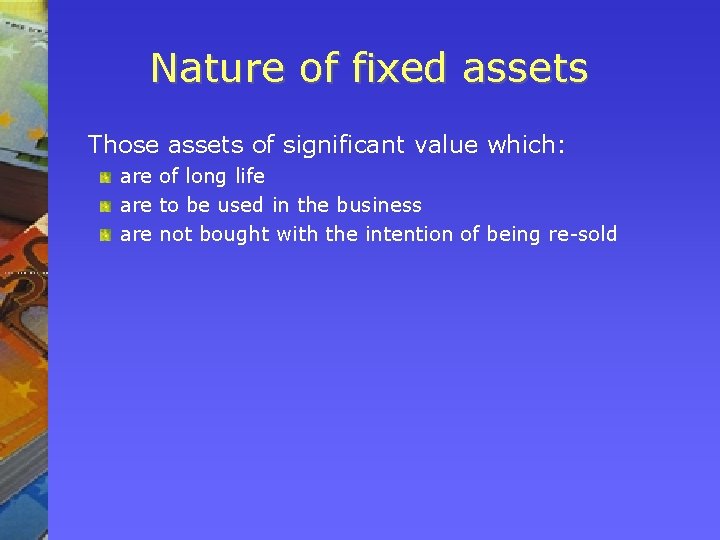 Nature of fixed assets Those assets of significant value which: are of long life