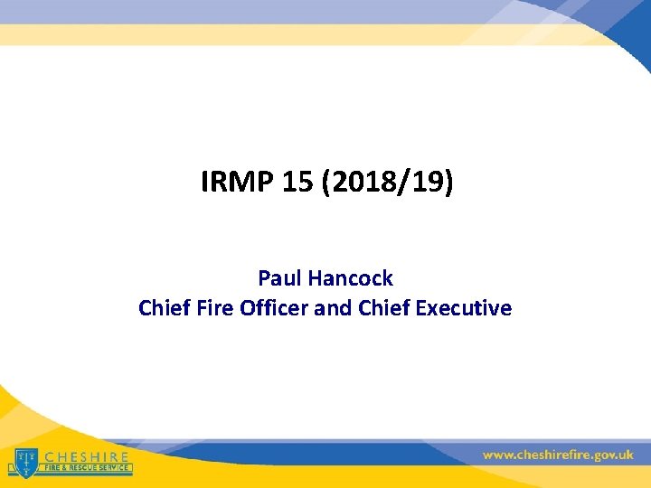 IRMP 15 (2018/19) Paul Hancock Chief Fire Officer and Chief Executive 