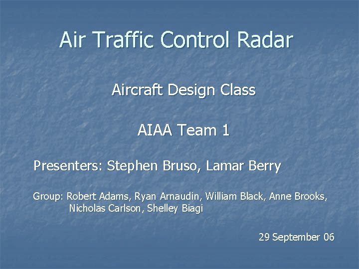 Air Traffic Control Radar Aircraft Design Class AIAA Team 1 Presenters: Stephen Bruso, Lamar