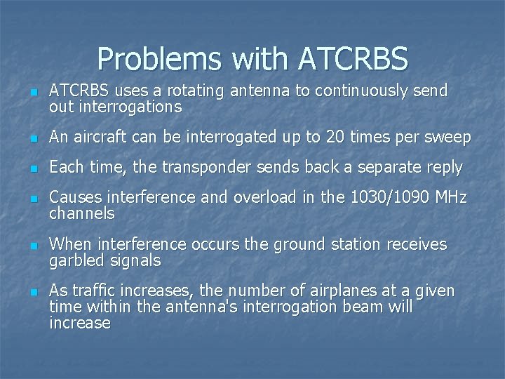 Problems with ATCRBS n ATCRBS uses a rotating antenna to continuously send out interrogations