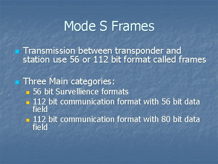 Mode S Frames n Transmission between transponder and station use 56 or 112 bit