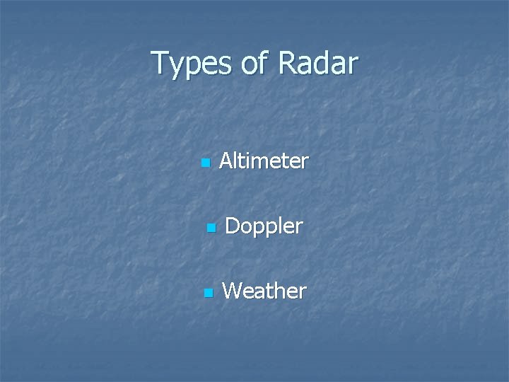 Types of Radar n Altimeter n Doppler n Weather 