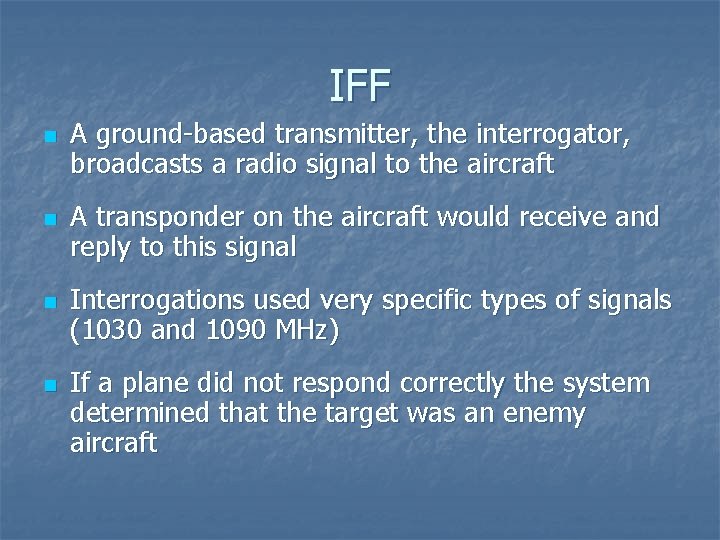 IFF n n A ground-based transmitter, the interrogator, broadcasts a radio signal to the