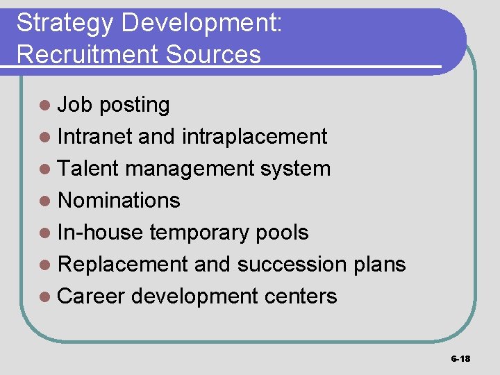 Strategy Development: Recruitment Sources l Job posting l Intranet and intraplacement l Talent management
