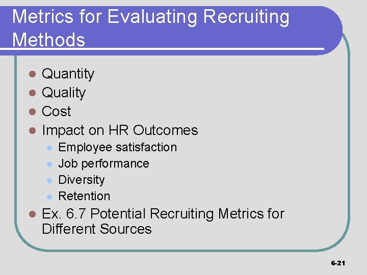 Metrics for Evaluating Recruiting Methods Quantity l Quality l Cost l Impact on HR