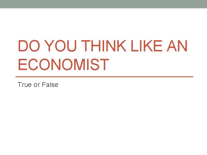 DO YOU THINK LIKE AN ECONOMIST True or False 