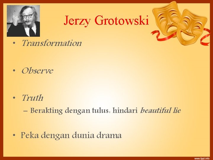 Jerzy Grotowski • Transformation • Observe • Truth – Berakting dengan tulus: hindari beautiful