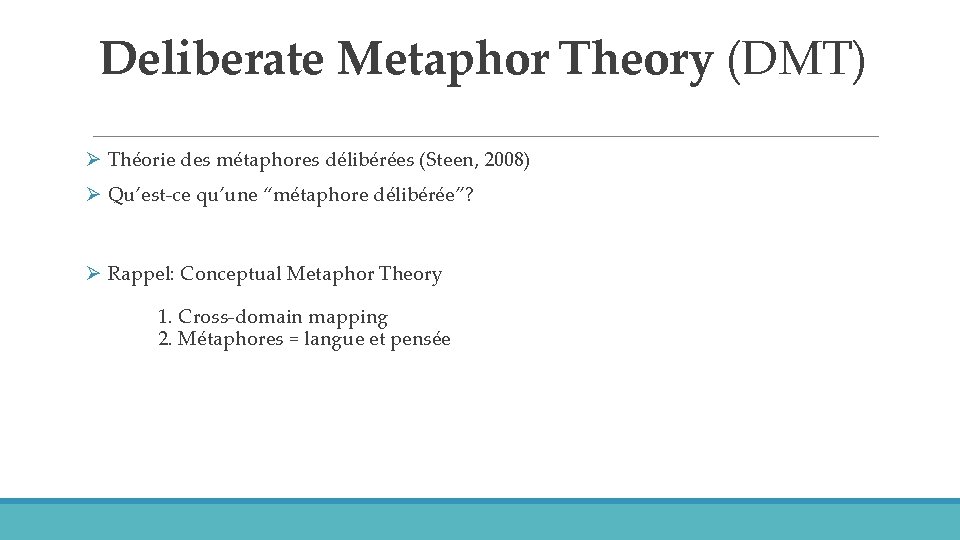Deliberate Metaphor Theory (DMT) Ø Théorie des métaphores délibérées (Steen, 2008) Ø Qu’est-ce qu’une