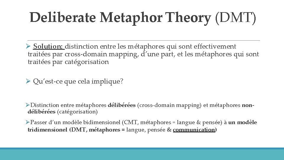 Deliberate Metaphor Theory (DMT) Ø Solution: distinction entre les métaphores qui sont effectivement traitées