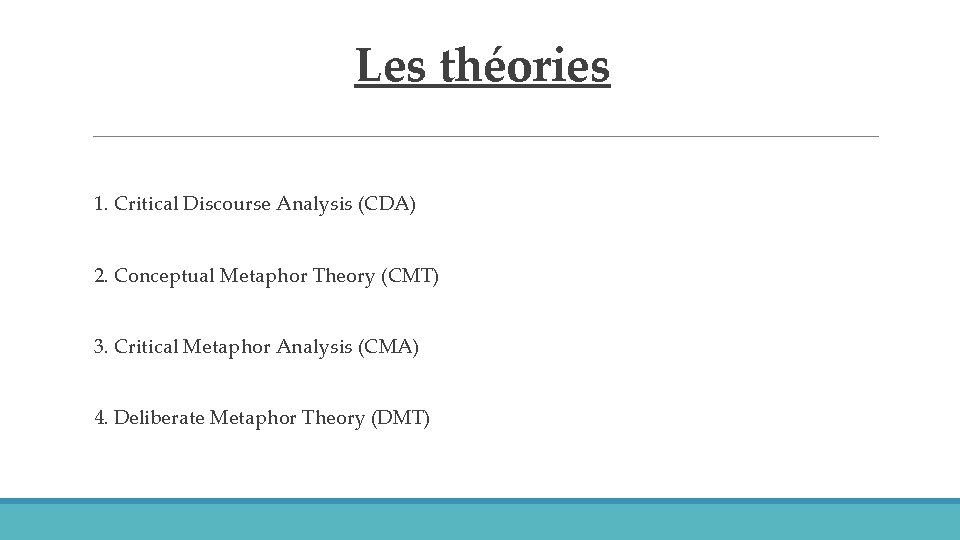 Les théories 1. Critical Discourse Analysis (CDA) 2. Conceptual Metaphor Theory (CMT) 3. Critical