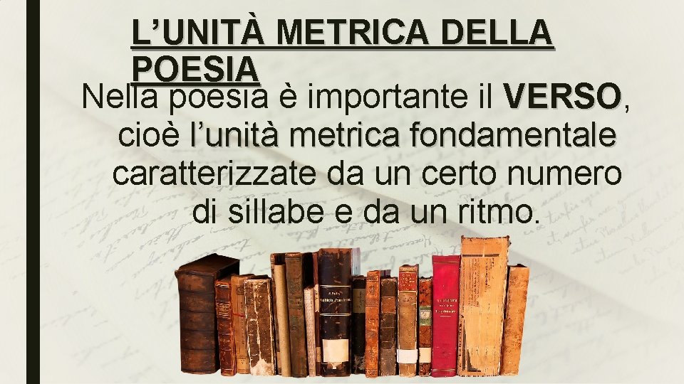 L’UNITÀ METRICA DELLA POESIA Nella poesia è importante il VERSO, VERSO cioè l’unità metrica