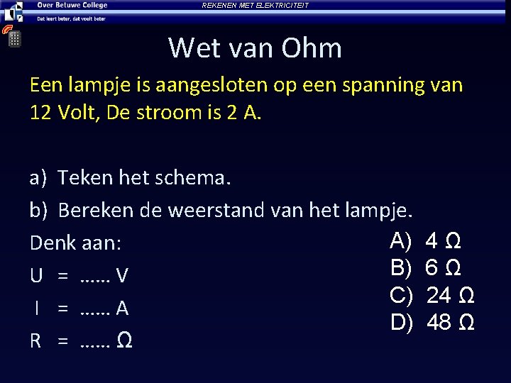 REKENEN MET ELEKTRICITEIT Wet van Ohm Een lampje is aangesloten op een spanning van